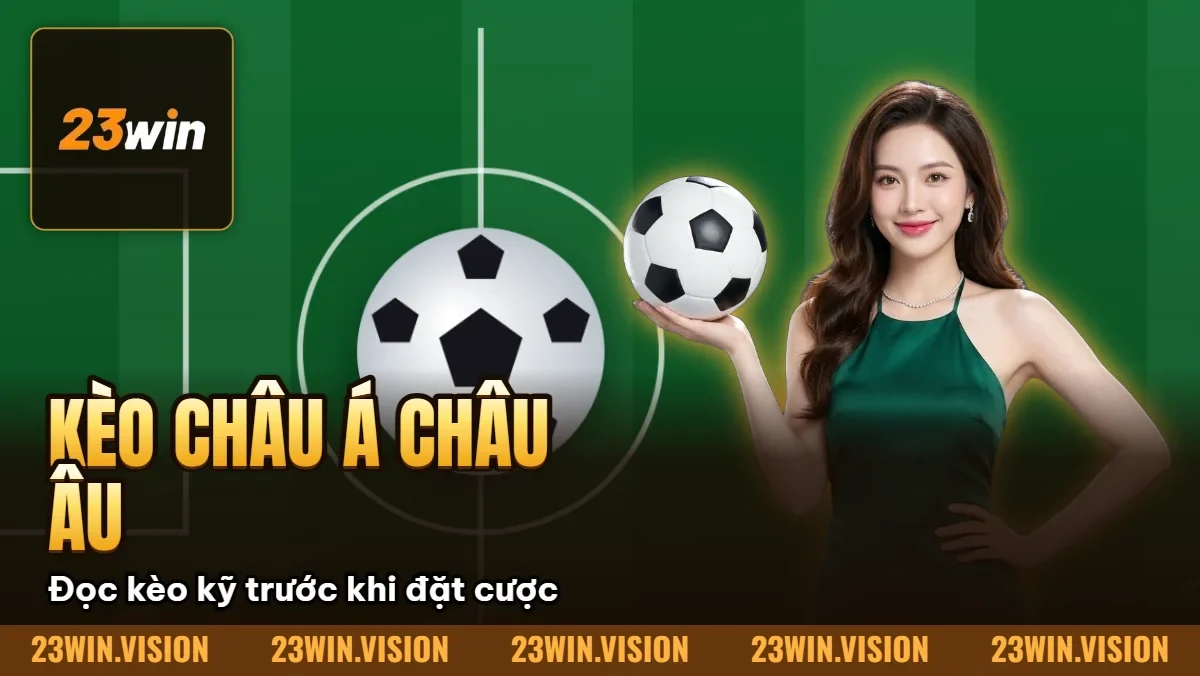 Hình minh họa bài viết: Phân Biệt Kèo Châu Á Châu Âu Loại Nào Dễ Ăn?